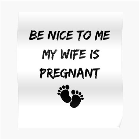 Be Nice To Me My Wife Is Pregnant Poster For Sale By Befine01 Redbubble