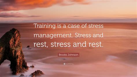 Brooks Johnson Quote Training Is A Case Of Stress Management Stress