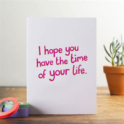 I Hope You Have The Time Of Your Life Card By Lovely Jojos