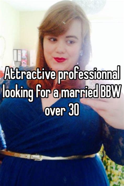 attractive professionnal looking for a married bbw over 30
