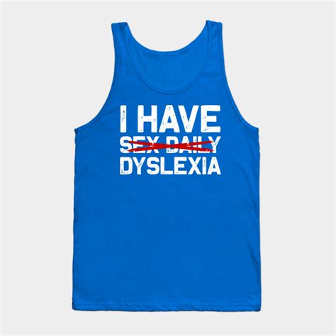 I Have Sex Daily Dyslexia Dyslexia Tank Top Teepublic