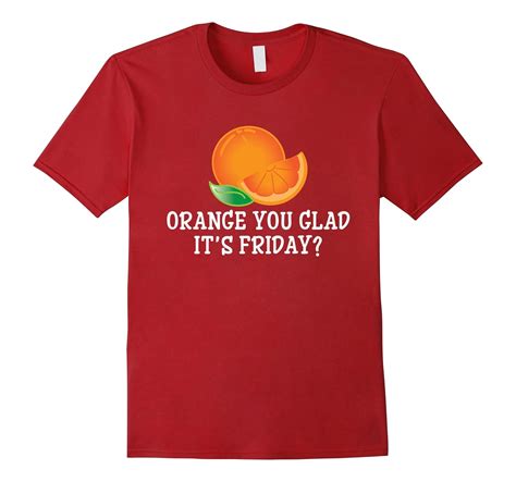 Orange You Glad Its Friday T Shirt Funny T Pun Tee Td Theteejob