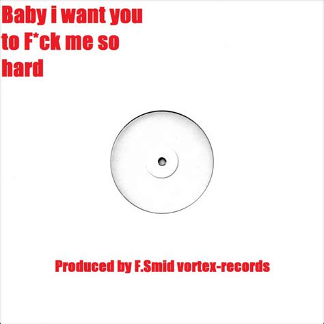 Baby I Want You To Fuck Me So Hard Single By F Smid Spotify