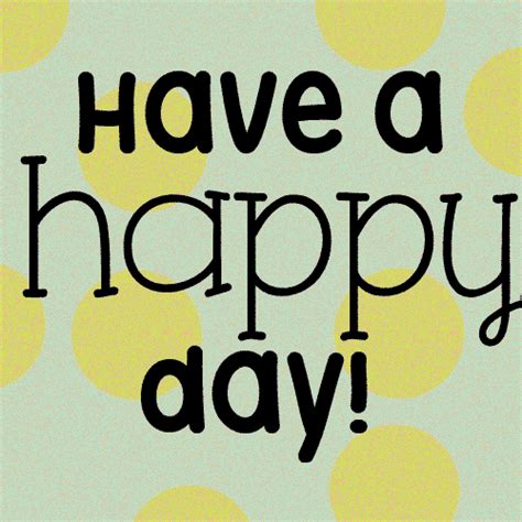 Have A Happy Day Today Free Have A Great Day Ecards Greeting Cards