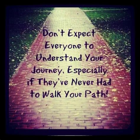 Dont Expect Everyone To Understand Your Journey Especially If Theyve