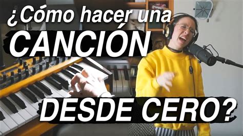 ¿cÓmo Hacer Una CanciÓn Desde Cero Componer Producir Grabar