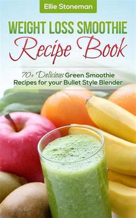 Weight Loss Smoothie Recipe Book 70 Delicious Green Smoothie Recipes For Your 9781500851156 Ebay