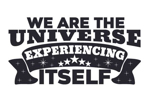 Not only are we in the universe, the universe is in us. We are the Universe experiencing itself SVG Cut file by ...