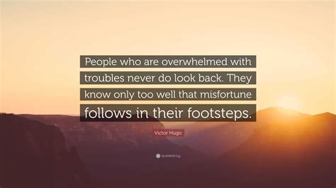 Victor Hugo Quote “people Who Are Overwhelmed With Troubles Never Do