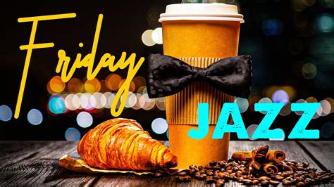 Friday Jazz Music Smooth Jazz Music For Ending Your Week Cafe Music