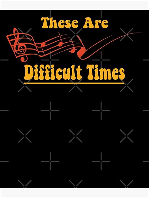 These Are Difficult Times Music Lover For A Musician Poster For Sale By Sunflowerlix Redbubble