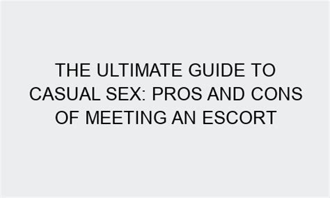 The Ultimate Guide To Casual Sex Pros And Cons Of Meeting An Escort