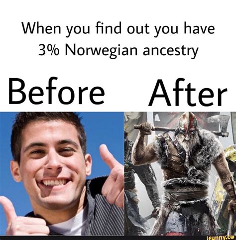 When You ﬁnd Out You Have 3 Norwegian Ancestry Before After Popular Memes On The Site Ifunny