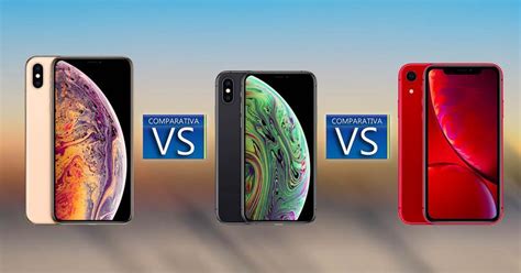 Comparativa Entre Iphone Xs Iphone Xs Max Y Iphone Xr