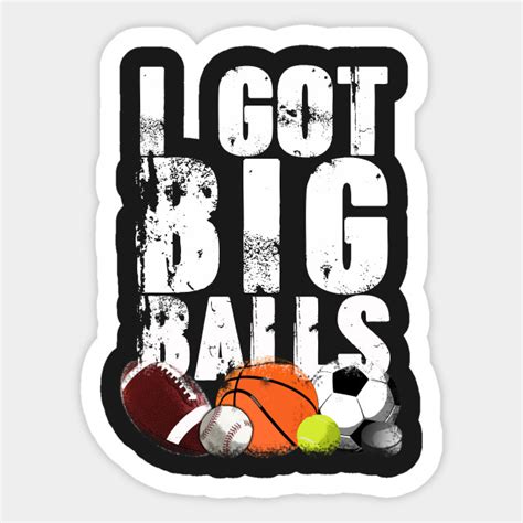 I Got Big Balls Big Balls Sticker Teepublic