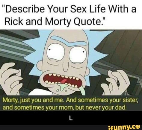 Describe Your Sex Life With A Rick And Morty Quote Monyju51 You And