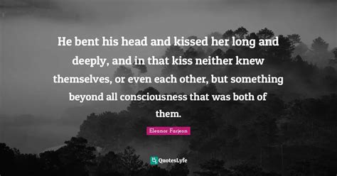 He Bent His Head And Kissed Her Long And Deeply And In That Kiss Neit Quote By Eleanor