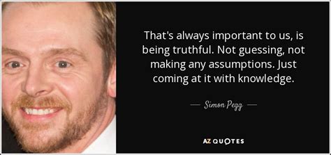Simon Pegg Quote Thats Always Important To Us Is Being Truthful Not