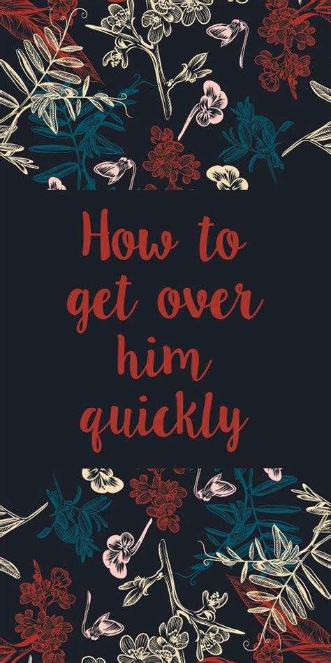 How To Get Over Him Quickly Getting Over Him Get Over It Leaving