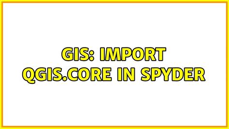 Gis Import Qgis Core In Spyder Youtube