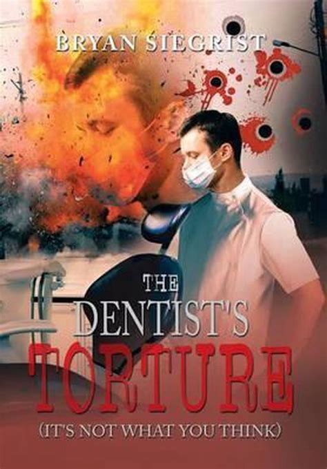 The Dentists Torture Bryan Siegrist 9781483650432 Boeken