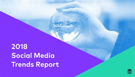 2018 social media trends report 10 key insights into the present and future of social media