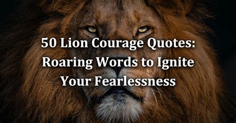50 Lion Courage Quotes Roaring Words To Ignite Your Fearlessness