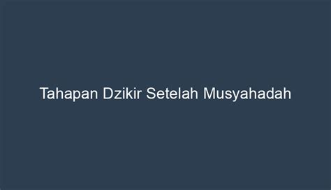 Tahapan Dzikir Setelah Musyahadah