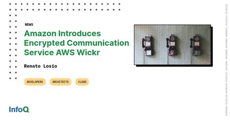 Amazon Introduces Encrypted Communication Service AWS Wickr InfoQ