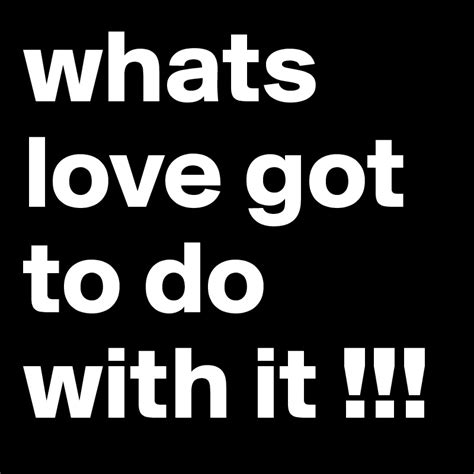 Whats Love Got To Do With It Post By Young On Boldomatic
