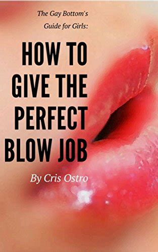 The Gay Bottoms Guide For Girls How To Give The Perfect Blow Job