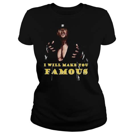 Undertaker I Will Make You Famous Shirt