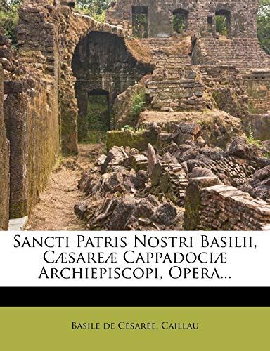 Sancti Patris Nostri Basilii Cæsareæ Cappadociæ Archiepiscopi Opera