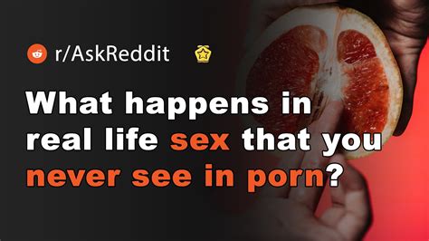 what happens in real life sex that you never see in porn r askreddit youtube