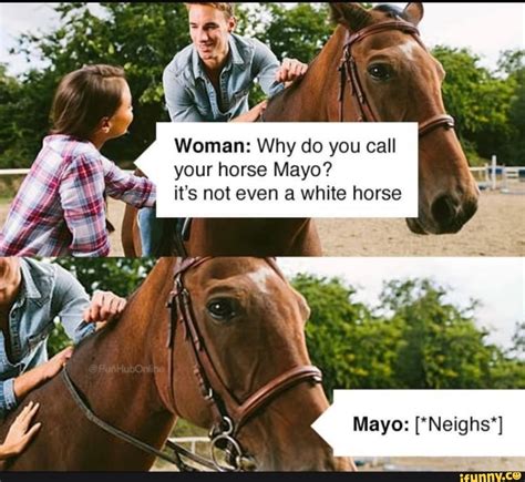 Woman Why Do You Call Your Horse Mayo Its Not Even A White Horse