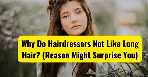 why do hairdressers not like long hair reason might surprise you hair care addiction