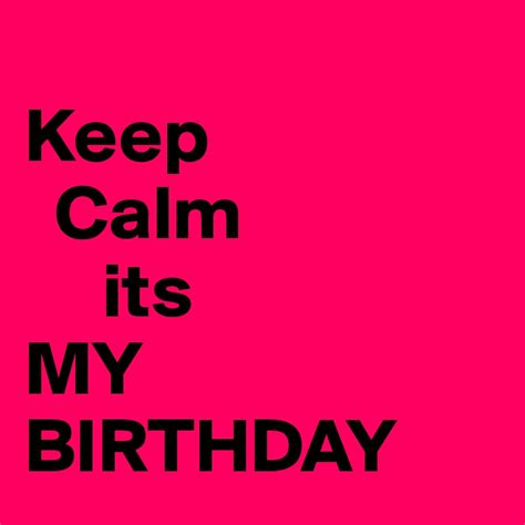 Keep Calm Its My Birthday Post By Luv On Boldomatic