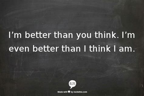 How is your 2e part going? I'm better than you think. I'm even better than I think I am// | True words, Cool words, Love me ...