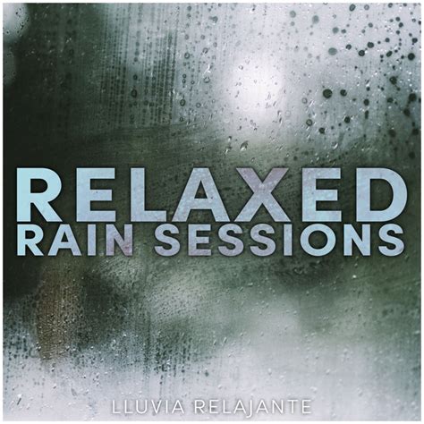 Relaxed Rain Sessions Album By Lluvia Relajante Spotify