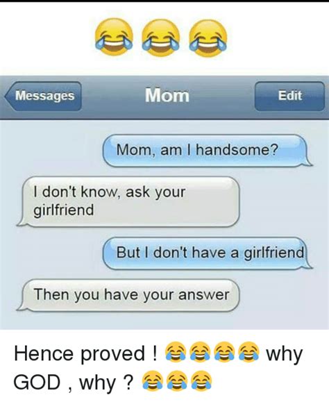 mom edit messages mom am i handsome i don t know ask your girlfriend but i don t have a