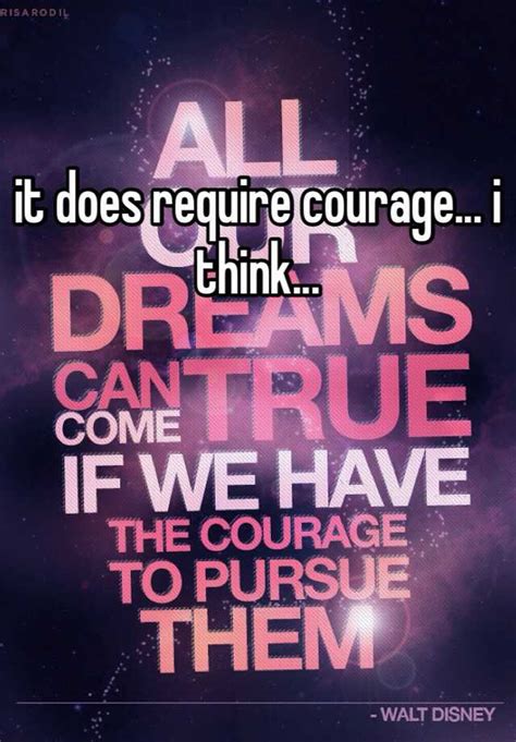 It Does Require Courage I Think