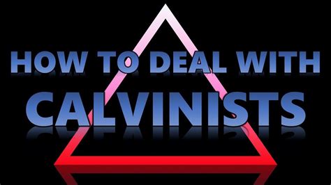 How To Deal With Calvinists A 3 Pronged Approach Calvinist