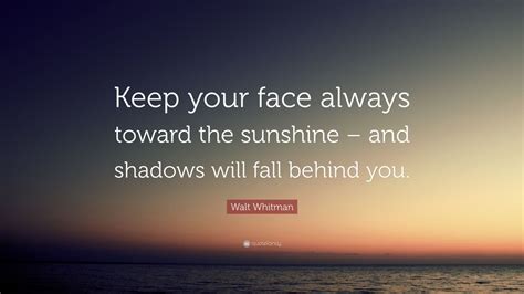 Walt Whitman Quote “keep Your Face Always Toward The Sunshine And