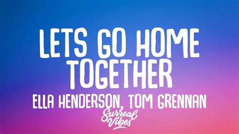 Ella Henderson Tom Grennan Lets Go Home Together Lyrics Youtube