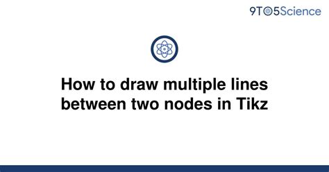 Solved How To Draw Multiple Lines Between Two Nodes In 9to5science