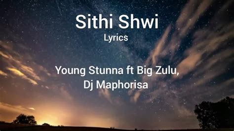 Sithi Shwi Lyrics Young Stunna Ft Big Zulu Dj Maphorisa Lyrics