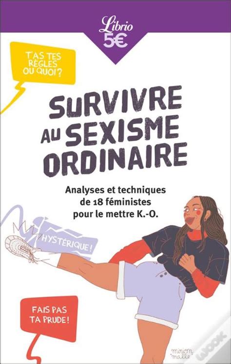 Survivre Au Sexisme Ordinaire Analyses Et Techniques De 18 Féministes Pour Le Mettre K O