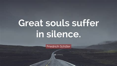 Most of the problems of the world stems from linguistic mistakes and simple misunderstandings. Friedrich Schiller Quote: "Great souls suffer in silence ...