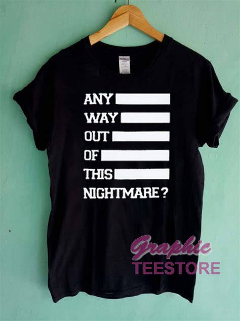 Any Way Out Of This Nightmare Graphic Tee Shirts Graphicteestore