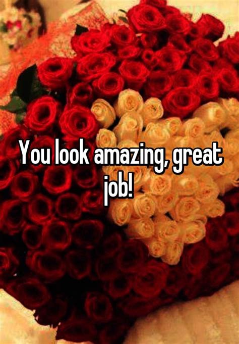 You Look Amazing Great Job